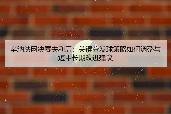 xin-na-fa-wang-jue-sai-shi-li-hou-guan-jian-fen-fa-qiu-ce-lve-ru-he-tiao-zheng-yu-duan-zhong-chang-qi-gai-jin-jian-yi-2-849.jpg