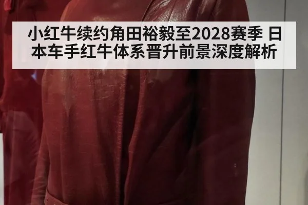 小红牛续约角田裕毅至2028赛季 日本车手红牛体系晋升前景深度解析